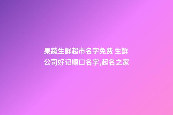 果蔬生鲜超市名字免费 生鲜公司好记顺口名字,起名之家-第1张-公司起名-玄机派